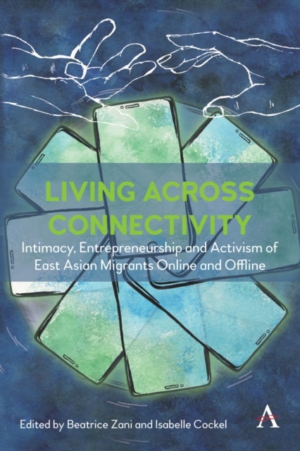 Living across connectivity - Intimacy, Entrepreneurship And Activism Of East Asian Migrants online and offline