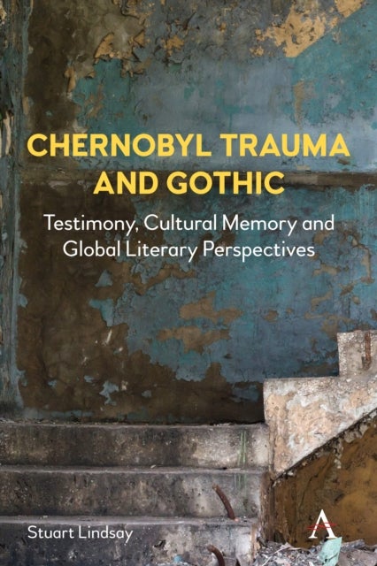 Chernobyl Trauma and Gothic - Testimony, Cultural Memory and Global Literary Perspectives