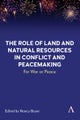 The Role of Land and Natural Resources in Conflict and Peacemaking