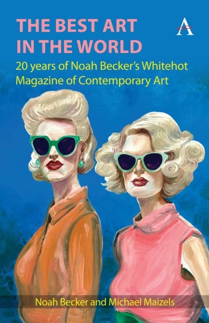 The Best Art in the World - 20 years of Noah Becker's Whitehot Magazine of Contemporary Art