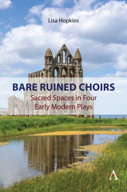Bare Ruined Choirs - Sacred Spaces in Four Early Modern Plays