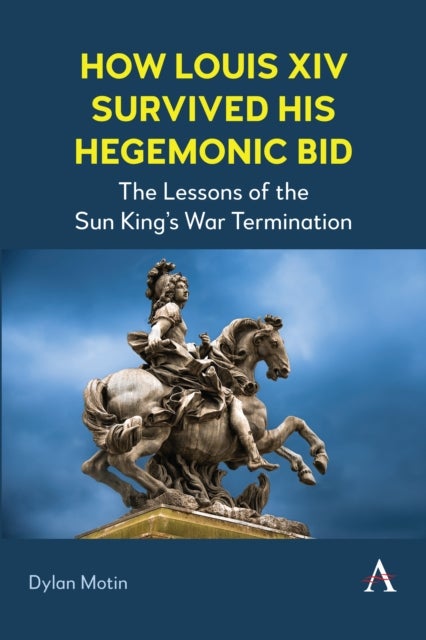 How Louis XIV Survived His Hegemonic Bid - The Lessons of the Sun King’s War Termination