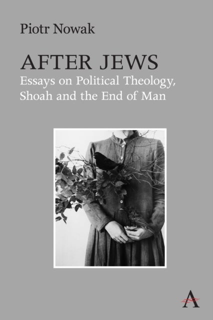 After Jews - Essays on Political Theology, Shoah and the End of Man