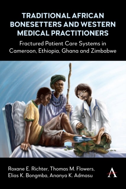 Traditional African Bonesetters and Western Medical Practitioners - Fractured Patient Care Systems in Cameroon, Ethiopia, Ghana and Zimbabwe