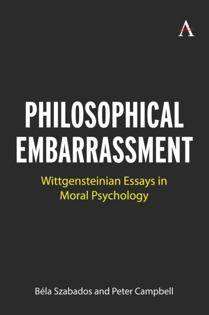 Philosophical Embarrassment - Wittgensteinian Essays in Moral Psychology