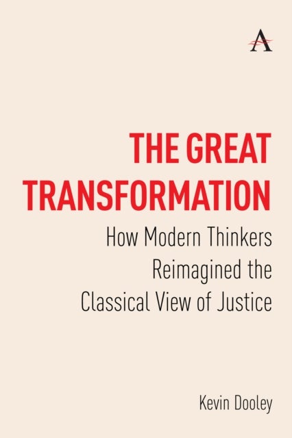 The Great Transformation - How Modern Thinkers Reimagined the Classical View of Justice