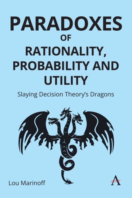 Paradoxes of Rationality, Probability, and Utility - Slaying Decision Theory’s Dragons
