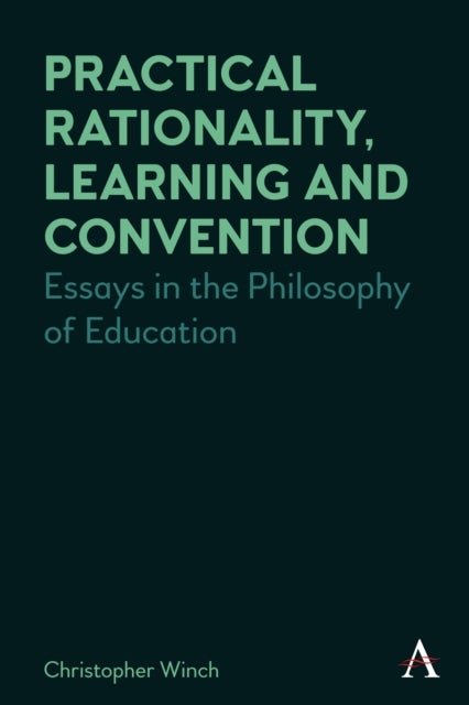 Practical Rationality, Learning and Convention - Essays in the Philosophy of Education