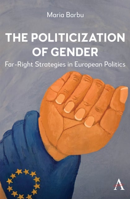 The Politicization of Gender - Far-Right Strategies in European Politics