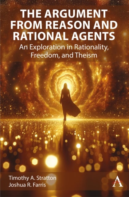 The Argument from Reason and Rational Agents - An Exploration in Rationality, Freedom, and Theism