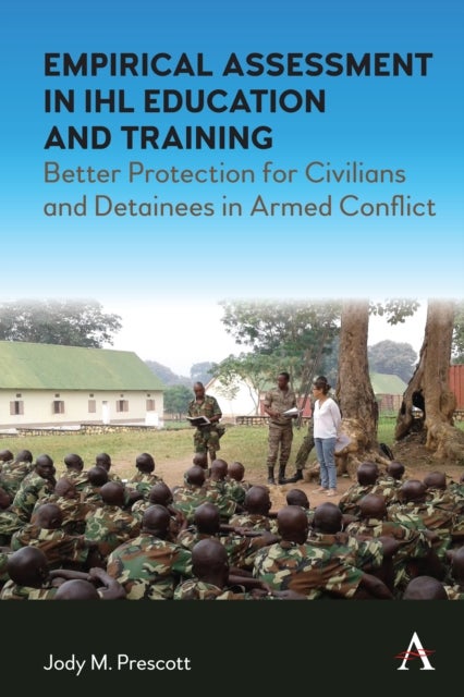 Empirical Assessment in IHL Education and Training - Better Protection for Civilians and Detainees in Armed Conflict