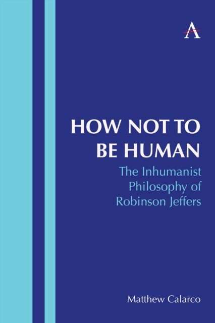 How Not to Be Human - The Inhumanist Philosophy of Robinson Jeffers