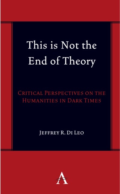 This is Not the End of Theory - Critical Perspectives on the Humanities in Dark Times