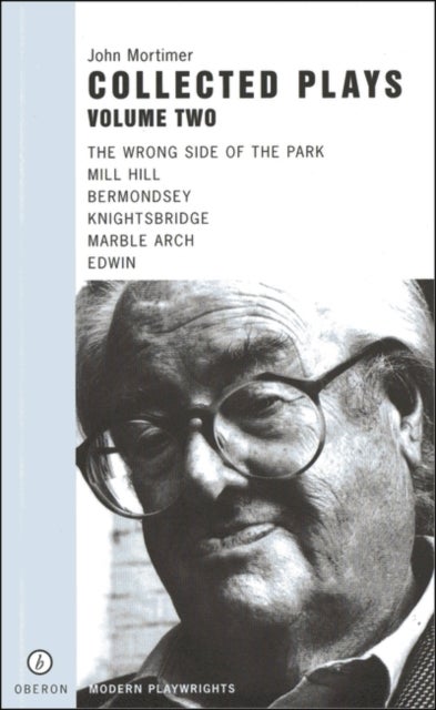 John Mortimer: Plays Two - The Wrong Side of the Park; Mill Hill; Bermondsey; Knightsbridge; Marble Arch; Edwin