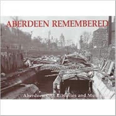 Aberdeen Remembered - By Aberdeen City Libraries and Museums