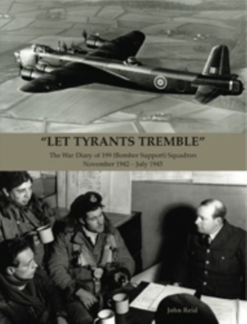"Let Tyrants Tremble" - The War Diary of 199 (Bomber Support) Squadron November 1942 - July 1945