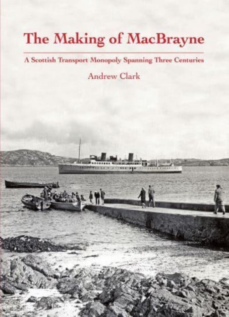 The Making of MacBrayne - A Scottish Transport Monopoly Spanning Three Centuries