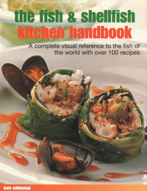 The Fish & Shellfish Kitchen Handbook - A complete visual reference to the fish of the world with over 200 recipes