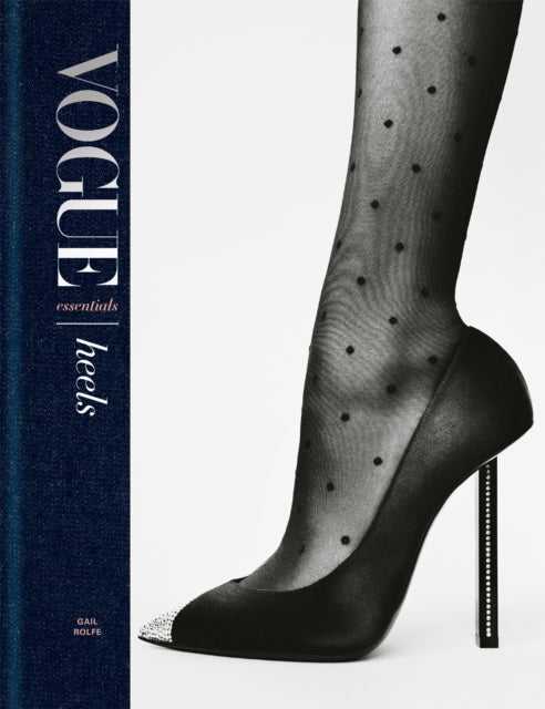 Vogue Essentials: Heels - A gorgeous celebration of the ultimate fashion power symbol