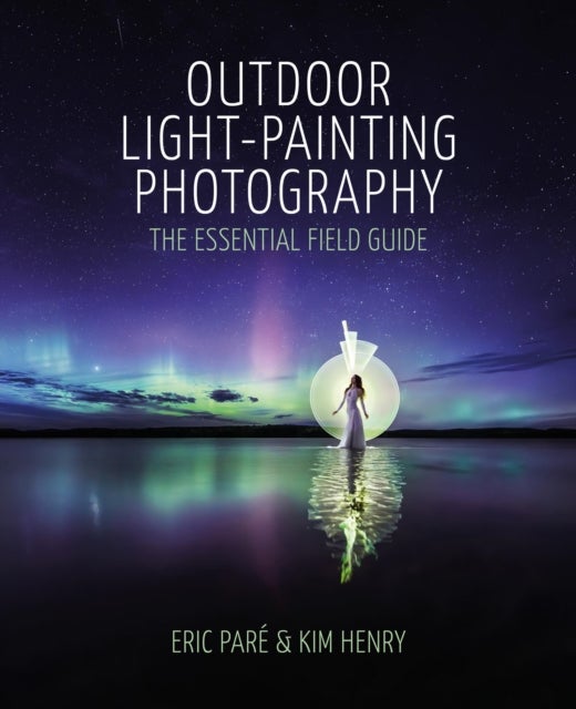 Outdoor Light-Painting Photography - The Essential Field Guide