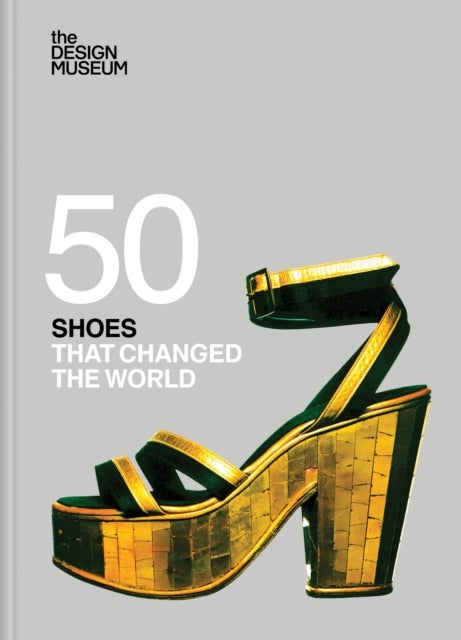 Fifty Shoes that Changed the World : Design Museum Fifty - Design Museum Fifty