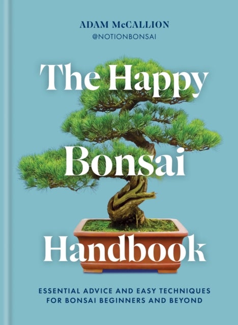 The Happy Bonsai Handbook - Essential advice and easy techniques for bonsai beginners and beyond