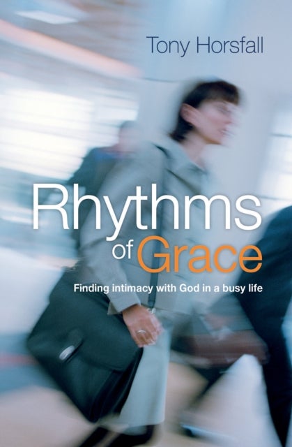 Rhythms of Grace - Finding intimacy with God in a busy life