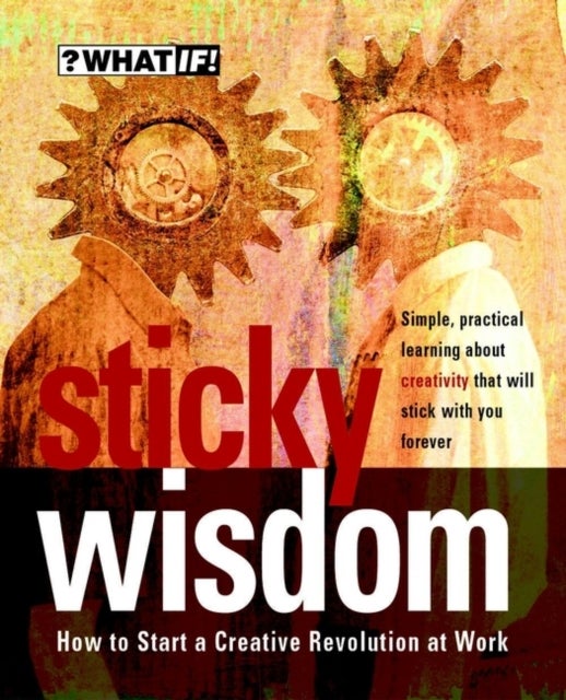 Sticky Wisdom - How to Start a Creative Revolution at Work