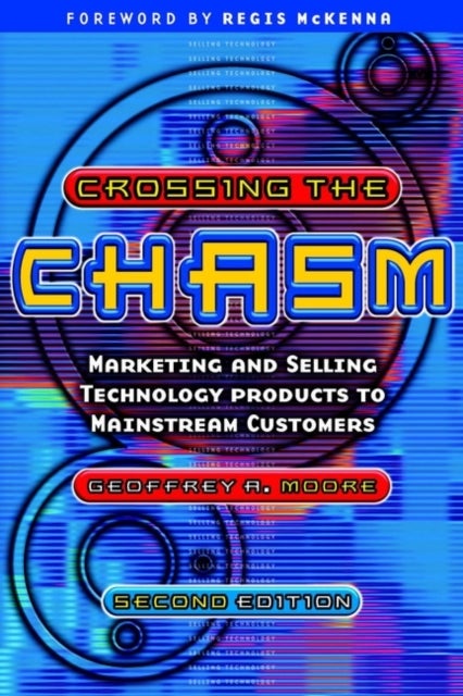 Crossing the Chasm - Marketing and Selling Technology Products to Mainstream Customers