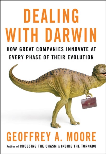 Dealing with Darwin - How Great Companies Innovate at Every Phase of Their Evolution