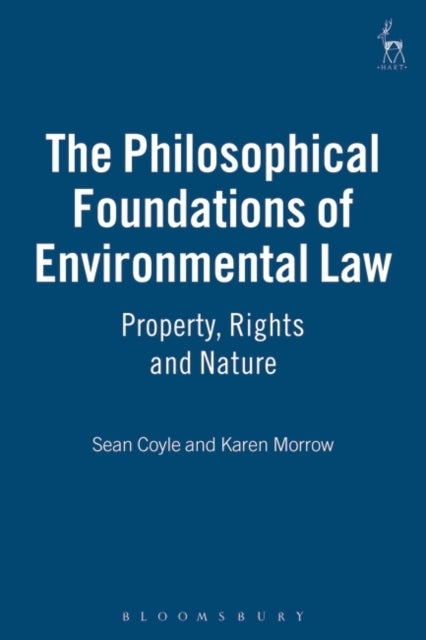The Philosophical Foundations of Environmental Law - Property, Rights and Nature