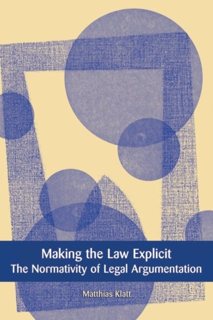 Making the Law Explicit - The Normativity of Legal Argumentation