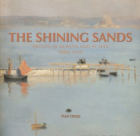The Shining Sands - Artists in Newlyn and St Ives, 1880-1930