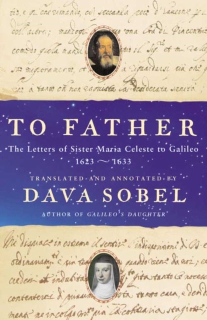 To Father - The Letters of Sister Maria Celeste to Galileo, 1623-1633