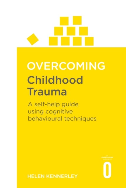 Overcoming Childhood Trauma - A Self-Help Guide Using Cognitive Behavioural Techniques