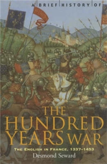 A Brief History of the Hundred Years War - The English in France, 1337-1453