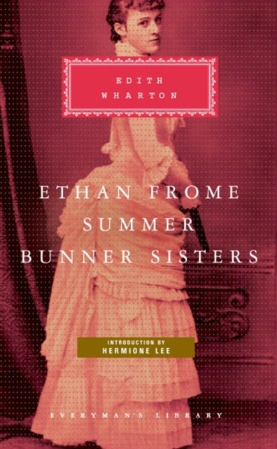 Ethan Frome, Summer, Bunner Sisters - Everyman's Library CLASSICS