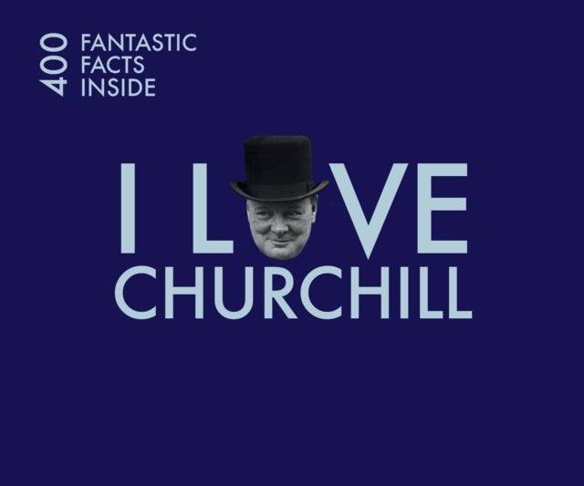I Love Churchill - 400 Fantastic Facts