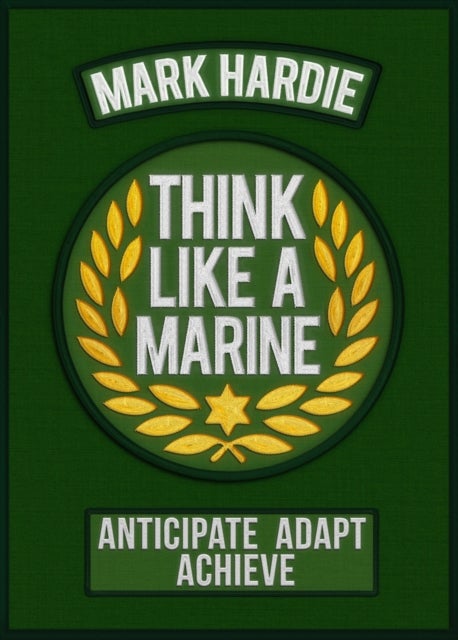 Think Like a Marine - Anticipate • Adapt • Achieve