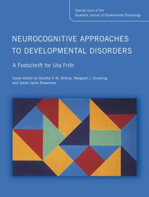 Neurocognitive Approaches to Developmental Disorders: A Festschrift for Uta Frith - A Special Issue of the Quarterly Journal of Experimental Psychology