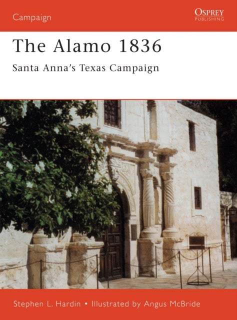 The Alamo 1836 - Santa Anna’s Texas Campaign