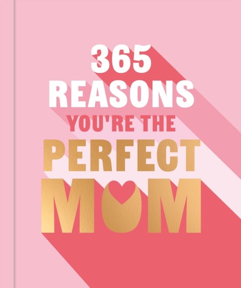 365 Reasons You're the Perfect Mum - A little book of perfect words to let your mum know how much you love them