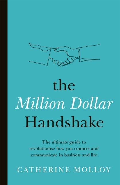 The Million Dollar Handshake - The ultimate guide to revolutionise how you connect in business and life