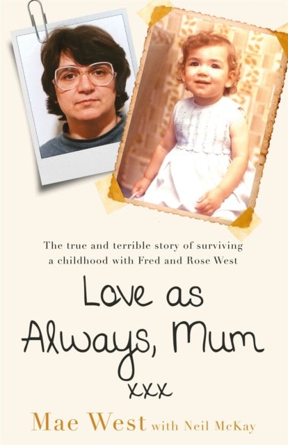Love as Always, Mum xxx - The true and terrible story of surviving a childhood with Fred and Rose West