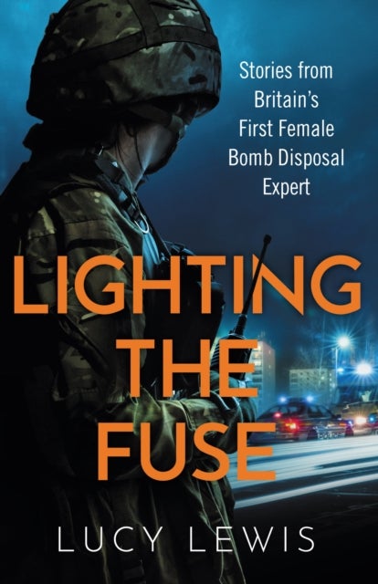 Lighting the Fuse - Stories from Britain’s first female bomb disposal expert