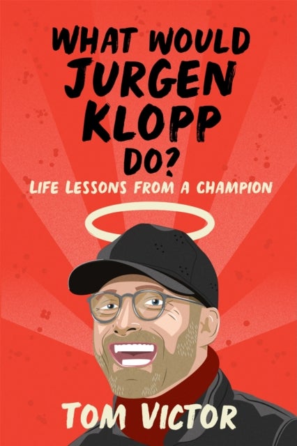 What Would Jurgen Klopp Do? - Life Lessons from a Champion