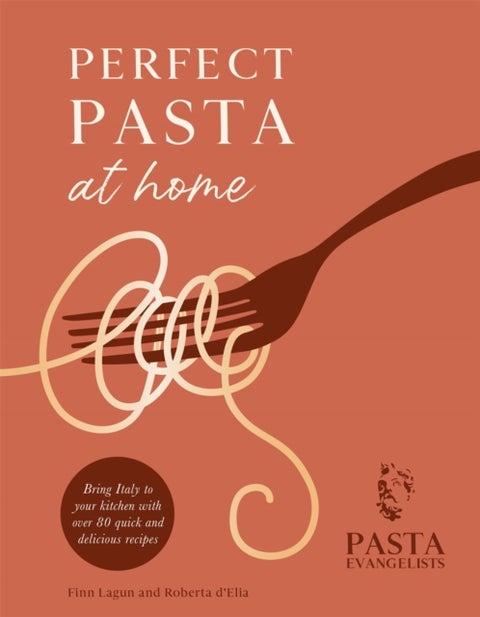 Perfect Pasta at Home - Bring Italy to your kitchen with over 80 quick and delicious recipes