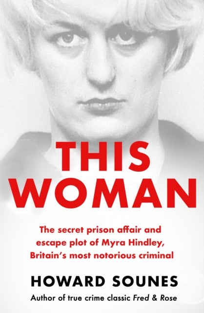This Woman: The secret prison affair and escape plot of Myra Hindley, Britain¿s most notorious crimi