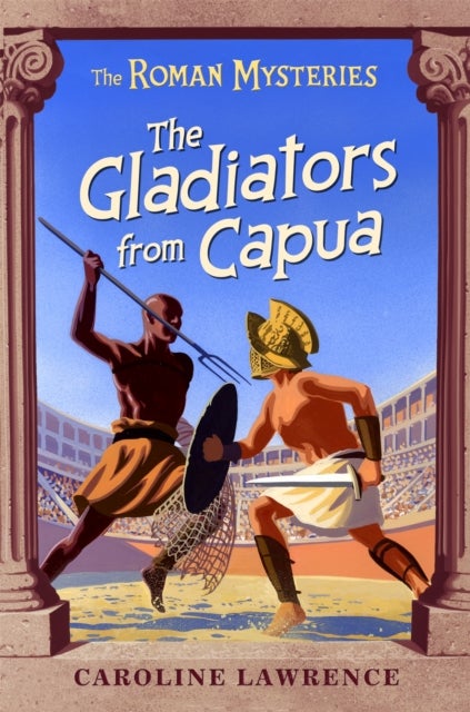 The Roman Mysteries: The Gladiators from Capua - Book 8