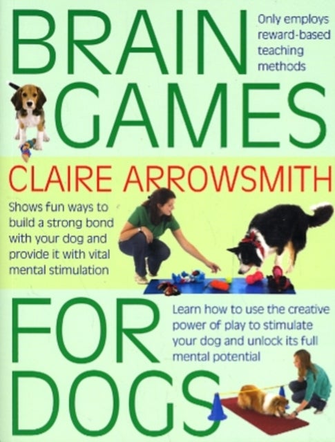 Brain Games for Dogs - Fun Ways to Build a Strong Bond with Your Dog and Provide it with Vital Mental Stimulation